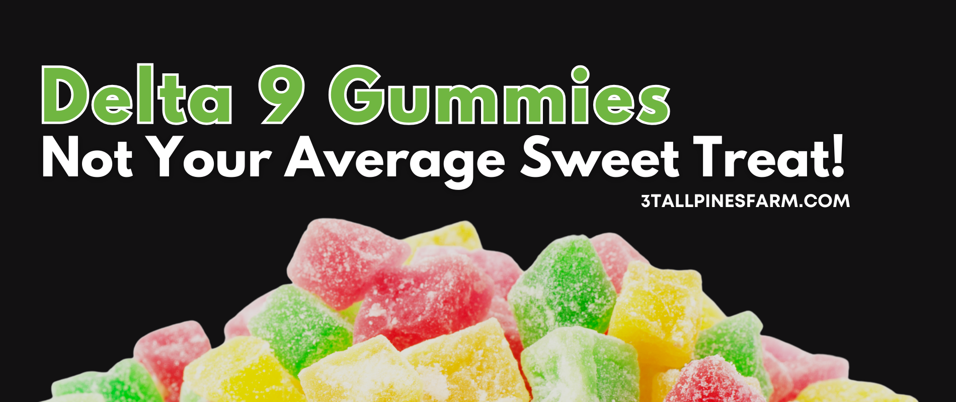 Delta 9 Gummies: Not Your Average Sweet Treat! – 3 Tall Pines Farm